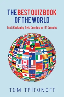 Cea mai bună carte de quiz din lume: Întrebări Trivia amuzante și provocatoare despre 111 țări - The Best Quiz Book of the World: Fun & Challenging Trivia Questions on 111 Countries