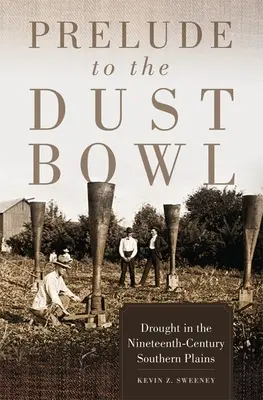 Preludiu la Dust Bowl: Seceta în câmpiile sudice ale secolului al XIX-lea - Prelude to the Dust Bowl: Drought in the Nineteenth-Century Southern Plains