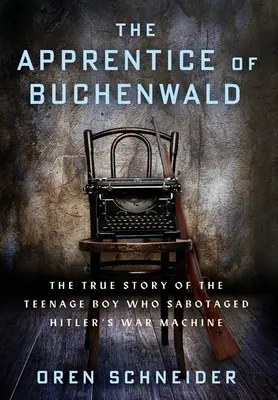 Ucenicul din Buchenwald: Povestea adevărată a adolescentului care a sabotat mașina de război a lui Hitler - The Apprentice of Buchenwald: The True Story of the Teenage Boy Who Sabotaged Hitler's War Machine