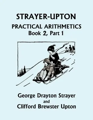 Strayer-Upton Practical Arithmetics BOOK 2, Part 1 (Clasicii de ieri) - Strayer-Upton Practical Arithmetics BOOK 2, Part 1 (Yesterday's Classics)