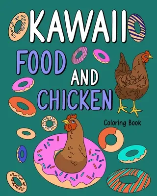 Carte de colorat Kawaii cu mâncare și pui: Pagini de colorat pentru adulți, carte de pictat animale cu găini drăguțe și rețete de mâncare - Kawaii Food and Chicken Coloring Book: Coloring Pages for Adult, Animal Painting Book with Cute Hen and Food Recipes