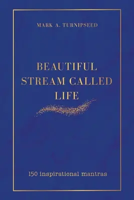 Frumosul curent numit viață: 150 de mantre inspiraționale - Beautiful Stream Called Life: 150 inspirational mantras
