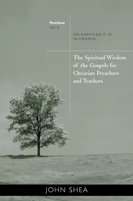Înțelepciunea spirituală a Evangheliilor pentru predicatori și învățători creștini - The Spiritual Wisdom of the Gospels for Christian Preachers and Teachers: Pe pământ așa cum este în cer - Anul A - The Spiritual Wisdom of the Gospels for Christian Preachers and Teachers: On Earth as It Is in Heaven - Year A