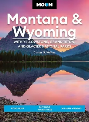 Luna Montana & Wyoming: Cu parcurile naționale Yellowstone, Grand Teton și Glacier: Excursii, aventuri în aer liber, observarea vieții sălbatice - Moon Montana & Wyoming: With Yellowstone, Grand Teton & Glacier National Parks: Road Trips, Outdoor Adventures, Wildlife Viewing