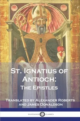 Sfântul Ignațiu al Antiohiei: Epistolele - St. Ignatius of Antioch: The Epistles