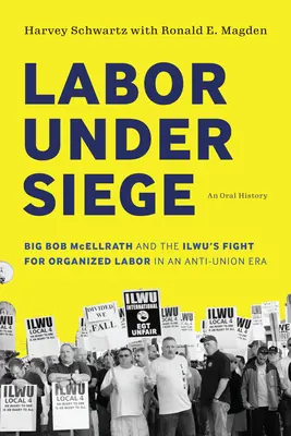 Munca sub asediu: Big Bob McEllrath și lupta Ilwu pentru munca organizată într-o eră anti-sindicală - Labor Under Siege: Big Bob McEllrath and the Ilwu's Fight for Organized Labor in an Anti-Union Era