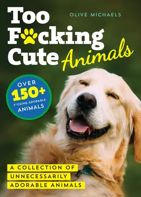 Too F*cking Cute: O colecție de animale nejustificat de adorabile - Too F*cking Cute: A Collection of Unnecessarily Adorable Animals