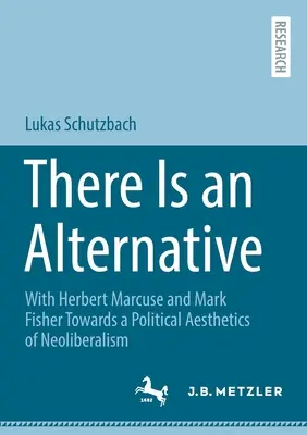 Există o alternativă: Cu Herbert Marcuse și Mark Fisher Către o estetică politică a neoliberalismului - There Is an Alternative: With Herbert Marcuse and Mark Fisher Towards a Political Aesthetics of Neoliberalism