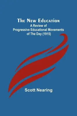 Noua educație; o revizuire a mișcărilor educaționale progresiste ale zilei (1915) - The New Education; A Review of Progressive Educational Movements of the Day (1915)
