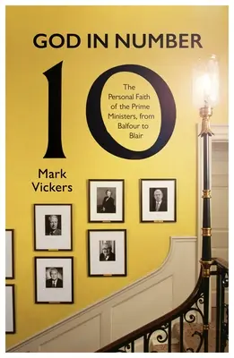 Dumnezeu în numărul 10: Credința personală a prim-miniștrilor, de la Balfour la Blair - God in Number 10: The Personal Faith of the Prime Ministers, from Balfour to Blair