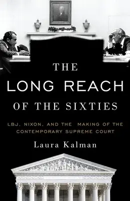 Long Reach of the Sixties: Lbj, Nixon, și crearea Curții Supreme contemporane - The Long Reach of the Sixties: Lbj, Nixon, and the Making of the Contemporary Supreme Court