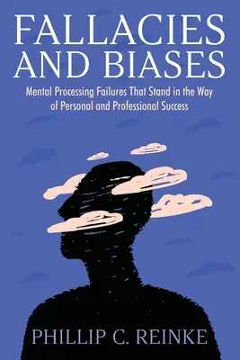 Fallacies and Biases: Eșecuri de procesare mentală care stau în calea succesului personal și profesional - Fallacies and Biases: Mental Processing Failures That Stand in the Way of Personal and Professional Success