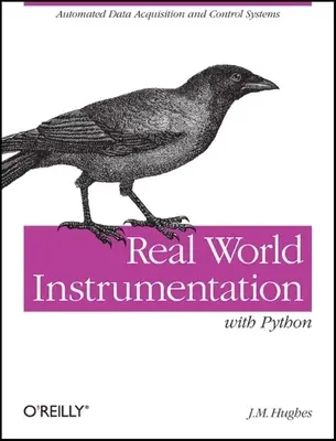 Real World Instrumentation with Python: Sisteme automatizate de achiziție și control al datelor - Real World Instrumentation with Python: Automated Data Acquisition and Control Systems