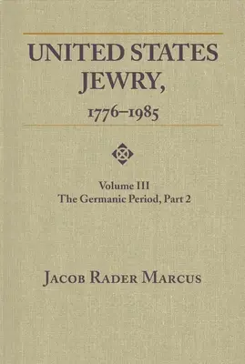 Evreii din Statele Unite, 1776-1985: Volume 3, The Germanic Period, Part 2 - United States Jewry, 1776-1985: Volume 3, The Germanic Period, Part 2