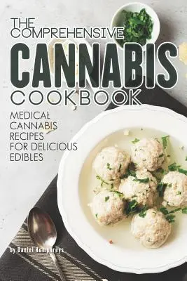 Cartea de bucate cuprinzătoare despre canabis: Rețete medicale cu canabis pentru produse comestibile delicioase - The Comprehensive Cannabis Cookbook: Medical Cannabis Recipes for Delicious Edibles