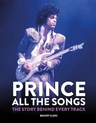 Prince: All the Songs: Povestea din spatele fiecărei piese - Prince: All the Songs: The Story Behind Every Track