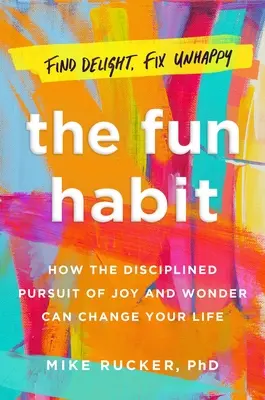 The Fun Habit: How the Pursuit of Joy and Wonder Can Change Your Life