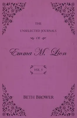 Jurnalele neselectate ale Emmei M. Lion: Vol. 5 - The Unselected Journals of Emma M. Lion: Vol. 5