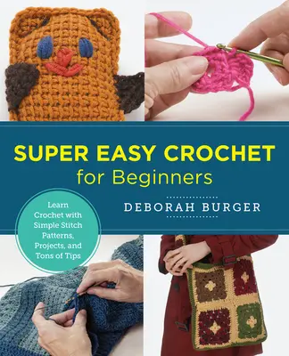Croșetat super ușor pentru începători: Învață să croșetezi cu modele simple de cusături, proiecte și tone de sfaturi - Super Easy Crochet for Beginners: Learn Crochet with Simple Stitch Patterns, Projects, and Tons of Tips