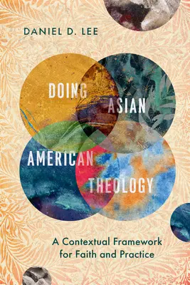 Doing Asian American Theology: Un cadru contextual pentru credință și practică - Doing Asian American Theology: A Contextual Framework for Faith and Practice