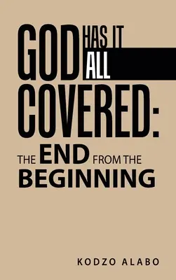 Dumnezeu are totul acoperit: sfârșitul de la început - God Has It All Covered: the End from the Beginning