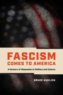 Fascismul vine în America: Un secol de obsesie în politică și cultură - Fascism Comes to America: A Century of Obsession in Politics and Culture