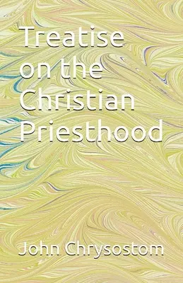 Tratat despre preoția creștină [Treatise Concerning the Christian Priesthood - Treatise Concerning the Christian Priesthood