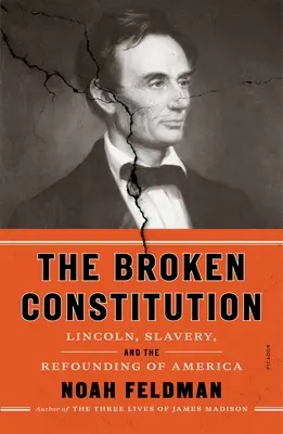 The Broken Constitution: Lincoln, sclavia și refondarea Americii (Lincoln, Slavery, and the Refounding of America) - The Broken Constitution: Lincoln, Slavery, and the Refounding of America
