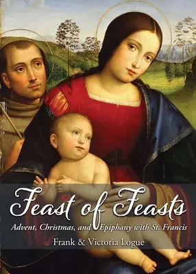 Sărbătoarea sărbătorilor: Advent, Crăciun și Epifania cu Sfântul Francisc - Feast of Feasts: Advent, Christmas, and Epiphany with St. Francis