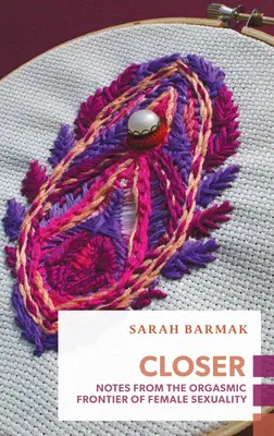 Mai aproape: Însemnări de la granița orgasmică a sexualității feminine - Closer: Notes from the Orgasmic Frontier of Female Sexuality