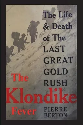 Febra Klondike: The Life and Death of the Last Great Gold Rush (ediția originală) - The Klondike Fever: The Life and Death of the Last Great Gold Rush (original edition)