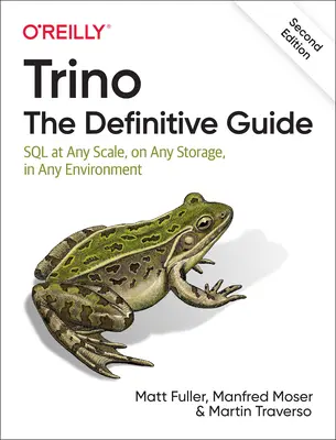 Trino: The Definitive Guide: SQL la orice scară, pe orice stocare, în orice mediu - Trino: The Definitive Guide: SQL at Any Scale, on Any Storage, in Any Environment