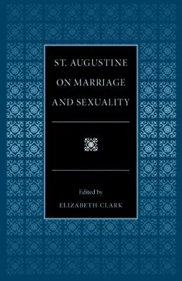 Sfântul Augustin despre căsătorie și sexualitate - St. Augustine on Marriage and Sexuality