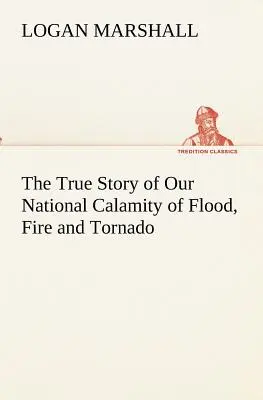 Povestea adevărată a calamității noastre naționale de inundații, incendii și tornade - The True Story of Our National Calamity of Flood, Fire and Tornado