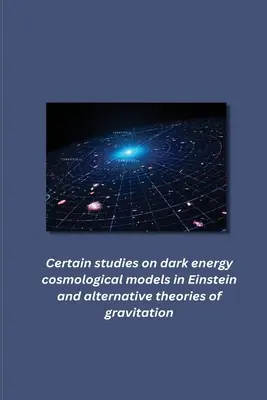 Anumite studii privind modelele cosmologice ale energiei întunecate în Einstein și teoriile alternative ale gravitației - Certain studies on dark energy cosmological models in Einstein and alternative theories of gravitation