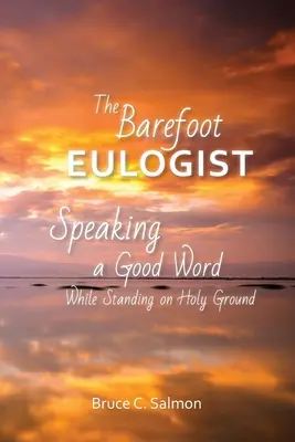 Eulogistul desculț: Să spui un cuvânt bun în timp ce te afli pe pământ sfânt - The Barefoot Eulogist: Speaking a Good Word While Standing on Holy Ground