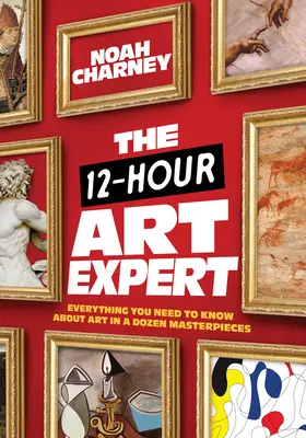 The 12-Hour Art Expert: Tot ce trebuie să știi despre artă într-o duzină de capodopere - The 12-Hour Art Expert: Everything You Need to Know about Art in a Dozen Masterpieces