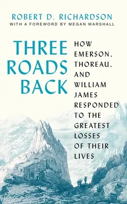 Trei drumuri de întoarcere: Cum au răspuns Emerson, Thoreau și William James la cele mai mari pierderi din viața lor - Three Roads Back: How Emerson, Thoreau, and William James Responded to the Greatest Losses of Their Lives