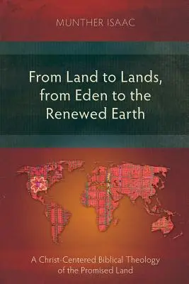 De la pământ la pământ, de la Eden la Pământul reînnoit: O teologie biblică a Pământului Făgăduinței centrată pe Hristos - From Land to Lands, from Eden to the Renewed Earth: A Christ-Centred Biblical Theology of the Promised Land