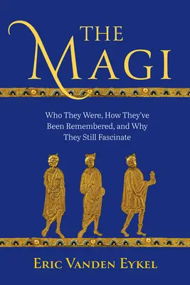 Magii: Cine au fost, cum au fost amintiți și de ce încă fascinează - The Magi: Who They Were, How They've Been Remembered, and Why They Still Fascinate