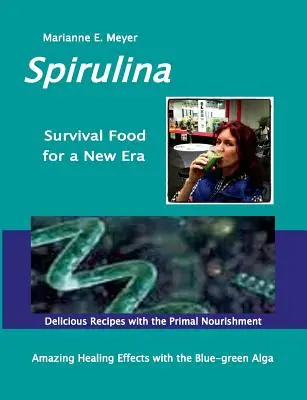 SPIRULINA Hrană de supraviețuire pentru o nouă eră: Succes uimitor în vindecare cu alga verde-albastră - Rețete delicioase cu hrană primordială - SPIRULINA Survival Food for a New Era: Amazing Healing Success with the Blue-green Algae - Delicious Recipes with the Primal Nourishment