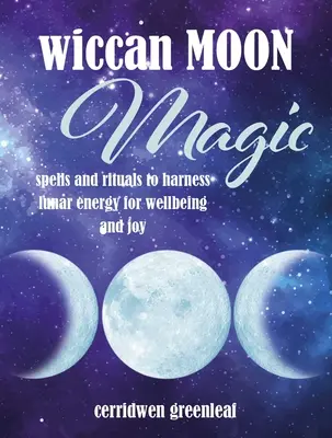 Magia wiccană a lunii: Vrăji și ritualuri de valorificare a energiei lunare pentru bunăstare și bucurie - Wiccan Moon Magic: Spells and Rituals to Harness Lunar Energy for Wellbeing and Joy
