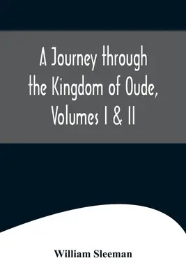 O călătorie prin Regatul Oude, Volumele I și II - A Journey through the Kingdom of Oude, Volumes I & II