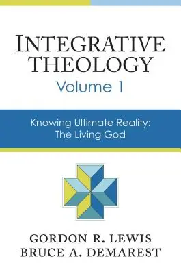 Teologie integrativă, volumul 1: Cunoașterea realității ultime: Dumnezeul cel viu - Integrative Theology, Volume 1: Knowing Ultimate Reality: The Living God