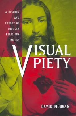 Visual Piety: O istorie și o teorie a imaginilor religioase populare - Visual Piety: A History and Theory of Popular Religious Images
