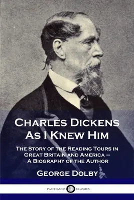 Charles Dickens așa cum l-am cunoscut eu: The Story of the Reading Tours in Great Britain and America - O biografie a autorului - Charles Dickens As I Knew Him: The Story of the Reading Tours in Great Britain and America - A Biography of the Author