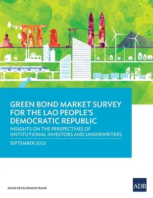 Studiu de piață privind obligațiunile ecologice pentru Republica Democrată Populară Laos: Perspective privind perspectivele investitorilor instituționali și ale subscriitorilor - Green Bond Market Survey for the Lao People's Democratic Republic: Insights on the Perspectives of Institutional Investors and Underwriters
