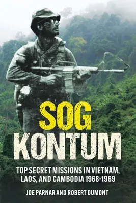 Sog Kontum: Misiuni strict secrete în Vietnam, Laos și Cambodgia, 1968-1969 - Sog Kontum: Top Secret Missions in Vietnam, Laos, and Cambodia, 1968-1969