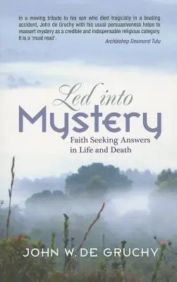 Conduși în mister: Credința în căutarea răspunsurilor în viață și moarte - Led Into Mystery: Faith Seeking Answers in Life and Death