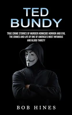 Ted Bundy: True Crime Stories of Murder Homicide Horror and Evil (Crimele și viața unuia dintre cei mai infami și sângeroși din America - Ted Bundy: True Crime Stories of Murder Homicide Horror and Evil (the Crimes and Life of One of America's Most Infamous and Blood